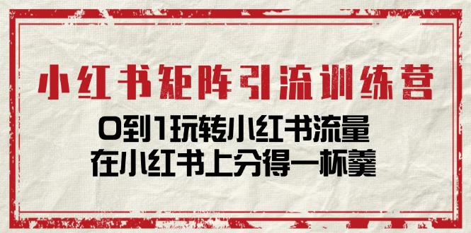 小紅書矩陣引流訓(xùn)練營：0到1玩轉(zhuǎn)小紅書流量，在小紅書上分得一杯羹插圖