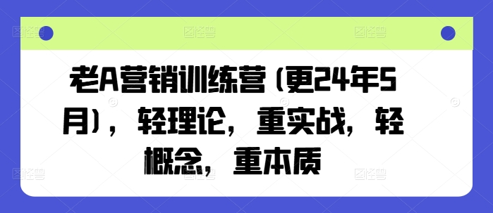 老A營(yíng)銷訓(xùn)練營(yíng)(更24年8月)，輕理論，重實(shí)戰(zhàn)，輕概念，重本質(zhì)插圖