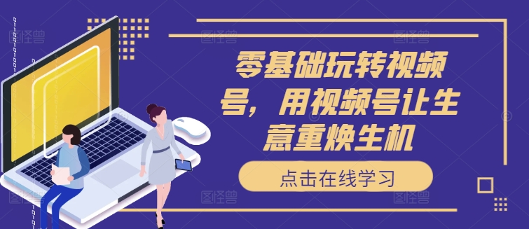 零基礎玩轉視頻號，用視頻號讓生意重煥生機插圖