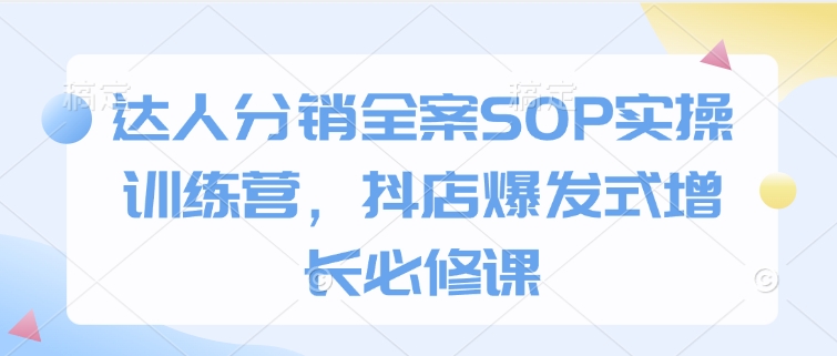 達(dá)人分銷全案SOP實(shí)操訓(xùn)練營(yíng)，抖店爆發(fā)式增長(zhǎng)必修課插圖