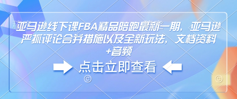 亞馬遜線下課FBA精品陪跑最新一期，亞馬遜嚴(yán)抓評(píng)論合并措施文檔資料+音頻插圖